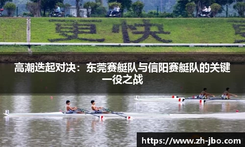 高潮迭起对决：东莞赛艇队与信阳赛艇队的关键一役之战