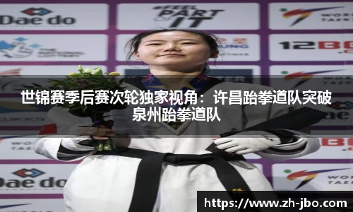 世锦赛季后赛次轮独家视角：许昌跆拳道队突破泉州跆拳道队