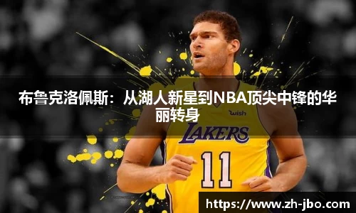 布鲁克洛佩斯：从湖人新星到NBA顶尖中锋的华丽转身
